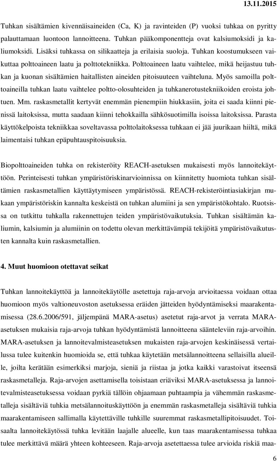 Polttoaineen laatu vaihtelee, mikä heijastuu tuhkan ja kuonan sisältämien haitallisten aineiden pitoisuuteen vaihteluna.