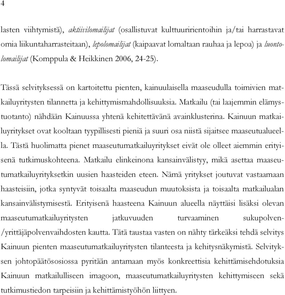 Matkailu (tai laajemmin elämystuotanto) nähdään Kainuussa yhtenä kehitettävänä avainklusterina.