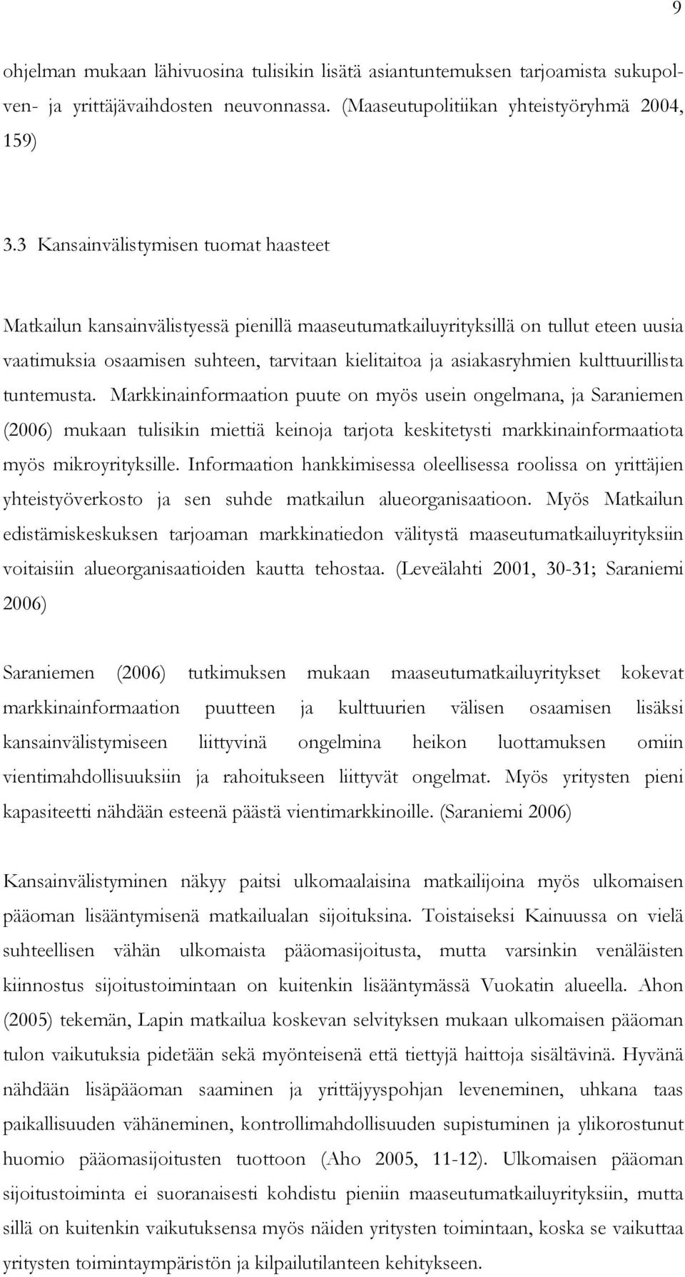 kulttuurillista tuntemusta. Markkinainformaation puute on myös usein ongelmana, ja Saraniemen (2006) mukaan tulisikin miettiä keinoja tarjota keskitetysti markkinainformaatiota myös mikroyrityksille.