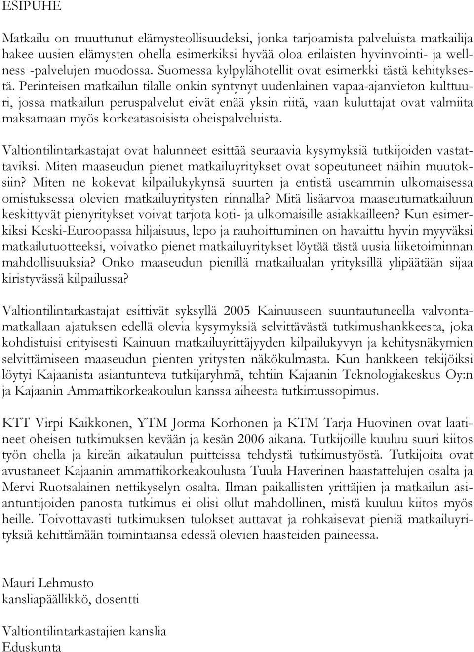 Perinteisen matkailun tilalle onkin syntynyt uudenlainen vapaa-ajanvieton kulttuuri, jossa matkailun peruspalvelut eivät enää yksin riitä, vaan kuluttajat ovat valmiita maksamaan myös