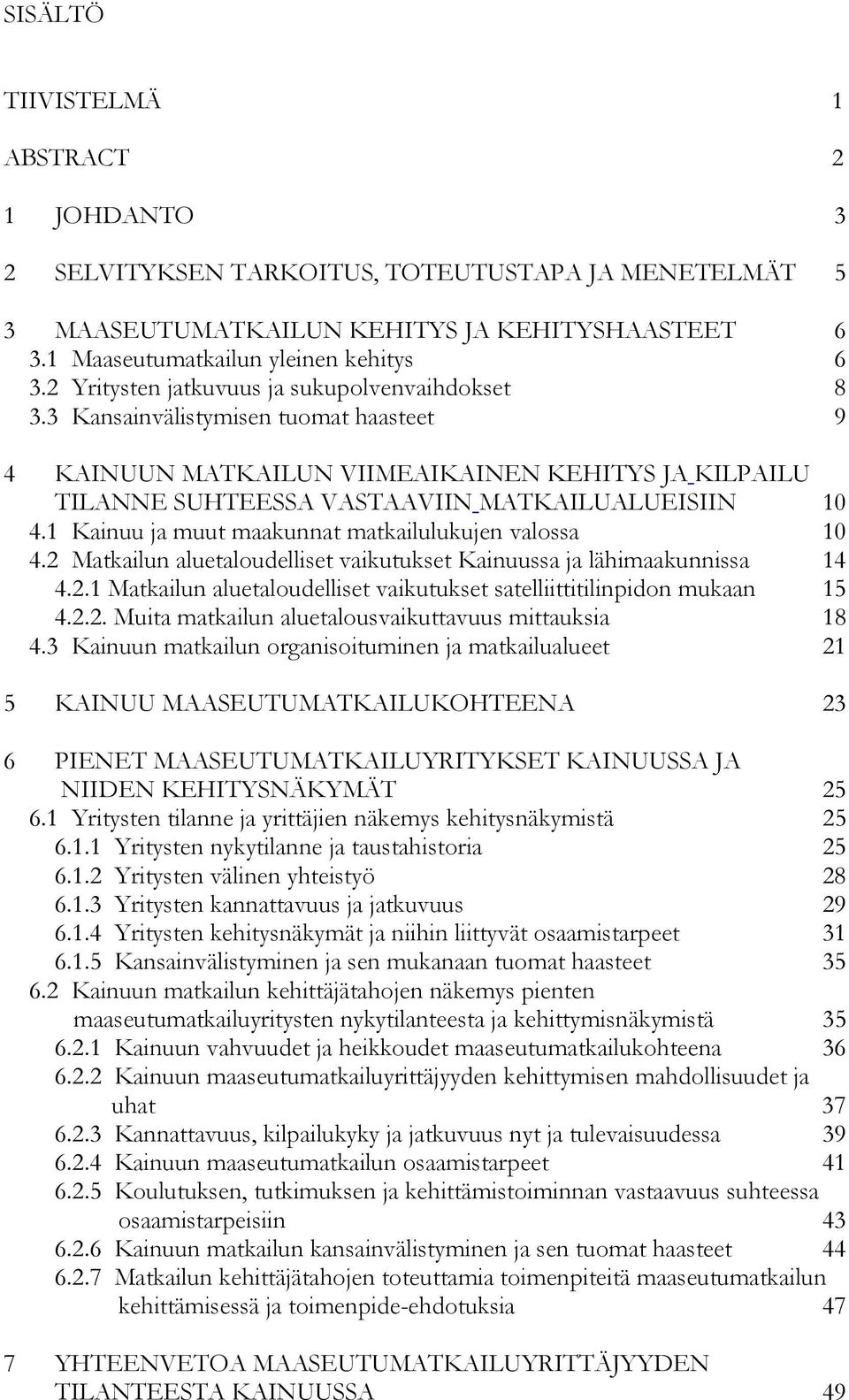 1 Kainuu ja muut maakunnat matkailulukujen valossa 10 4.2 Matkailun aluetaloudelliset vaikutukset Kainuussa ja lähimaakunnissa 14 4.2.1 Matkailun aluetaloudelliset vaikutukset satelliittitilinpidon mukaan 15 4.