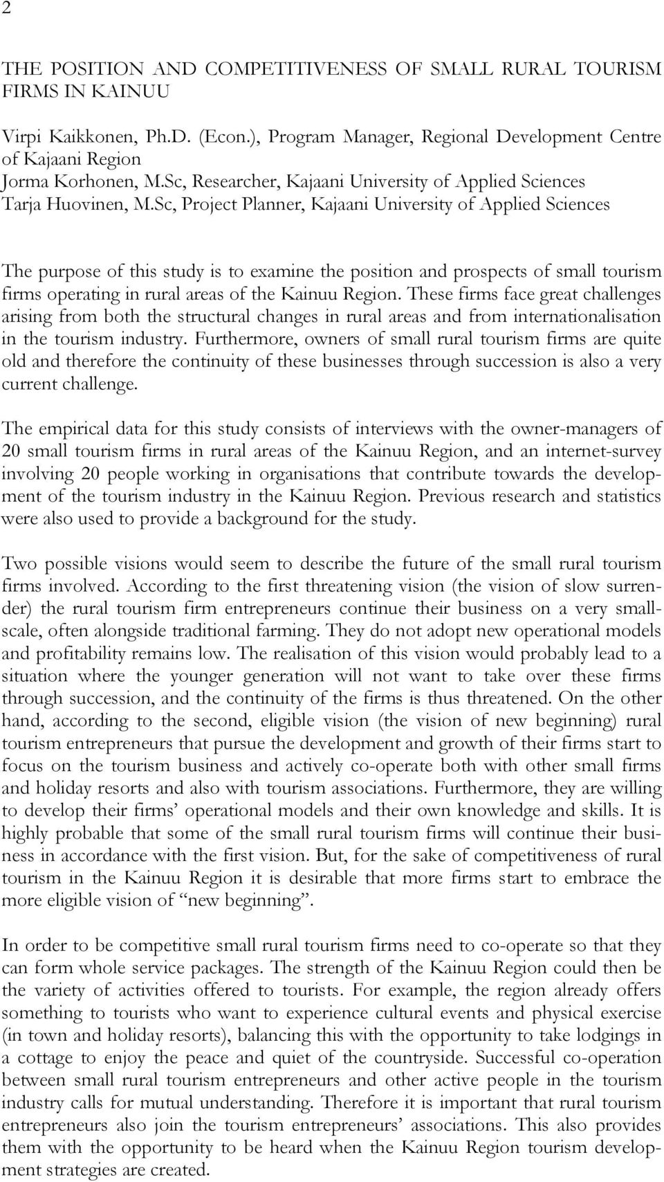 Sc, Project Planner, Kajaani University of Applied Sciences The purpose of this study is to examine the position and prospects of small tourism firms operating in rural areas of the Kainuu Region.