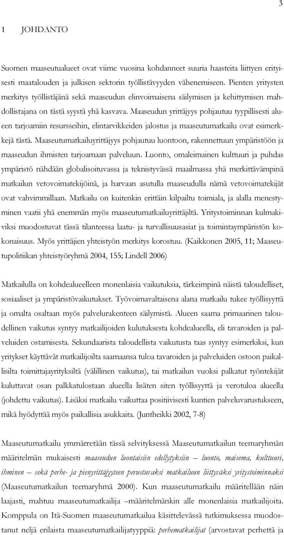 Maaseudun yrittäjyys pohjautuu tyypillisesti alueen tarjoamiin resursseihin, elintarvikkeiden jalostus ja maaseutumatkailu ovat esimerkkejä tästä.