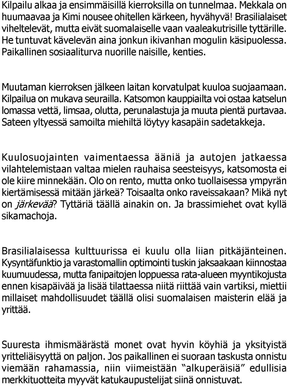 Paikallinen sosiaaliturva nuorille naisille, kenties. Muutaman kierroksen jälkeen laitan korvatulpat kuuloa suojaamaan. Kilpailua on mukava seurailla.