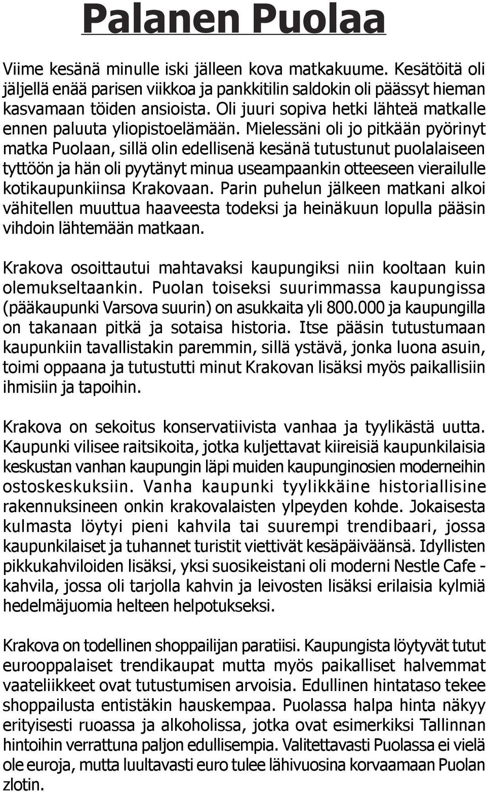 Mielessäni oli jo pitkään pyörinyt matka Puolaan, sillä olin edellisenä kesänä tutustunut puolalaiseen tyttöön ja hän oli pyytänyt minua useampaankin otteeseen vierailulle kotikaupunkiinsa Krakovaan.