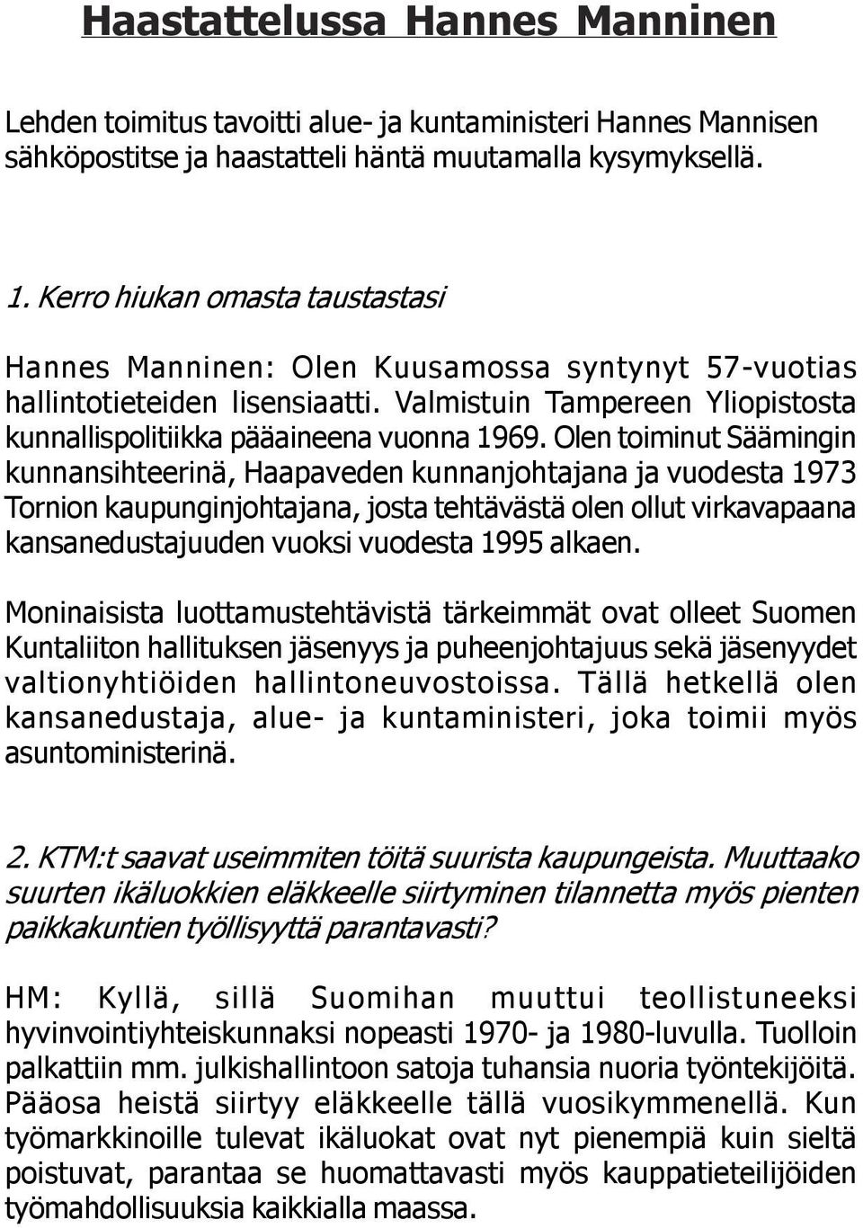 Olen toiminut Säämingin kunnansihteerinä, Haapaveden kunnanjohtajana ja vuodesta 1973 Tornion kaupunginjohtajana, josta tehtävästä olen ollut virkavapaana kansanedustajuuden vuoksi vuodesta 1995