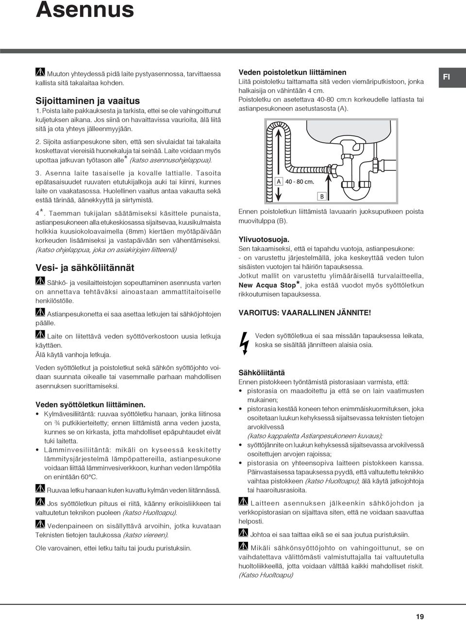 Sijoita astianpesukone siten, että sen sivulaidat tai takalaita koskettavat viereisiä huonekaluja tai seinää. Laite voidaan myös upottaa jatkuvan työtason alle* (katso asennusohjelappua). 3.