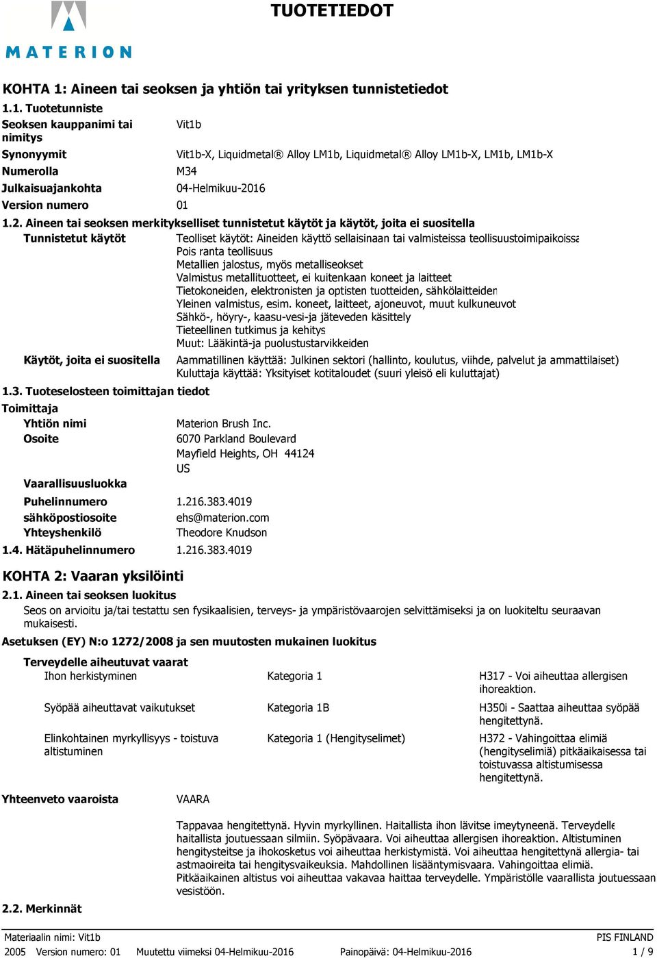 1. Tuotetunniste Seoksen kauppanimi tai nimitys Synonyymit Numerolla Julkaisuajankohta Version numero Vit1b Vit1bX, Liquidmetal Alloy LM1b, Liquidmetal Alloy LM1bX, LM1b, LM1bX M34 04Helmikuu2016 01