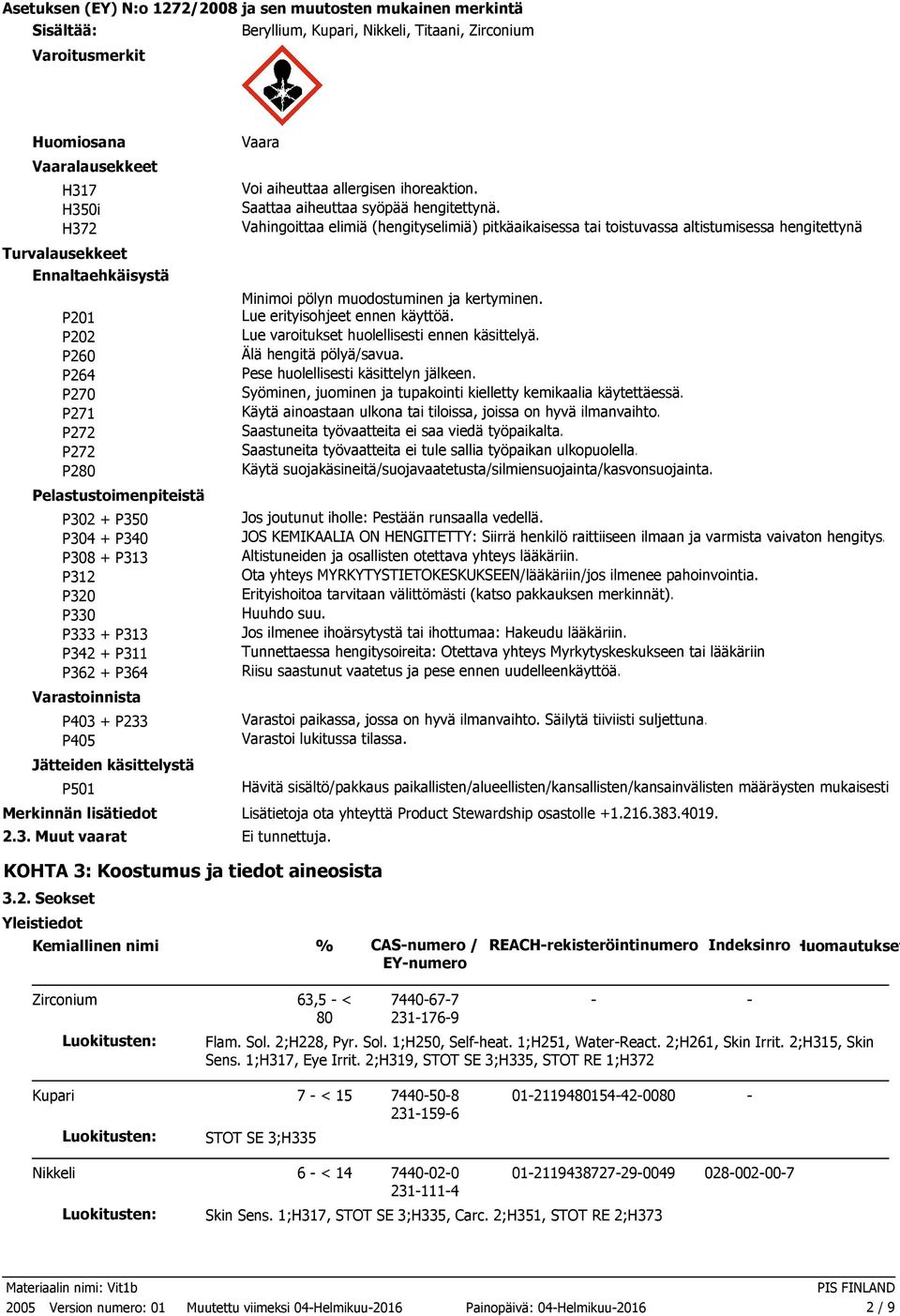 Turvalausekkeet Ennaltaehkäisystä Minimoi pölyn muodostuminen ja kertyminen. P201 Lue erityisohjeet ennen käyttöä. P202 Lue varoitukset huolellisesti ennen käsittelyä. P260 Älä hengitä pölyä/savua.