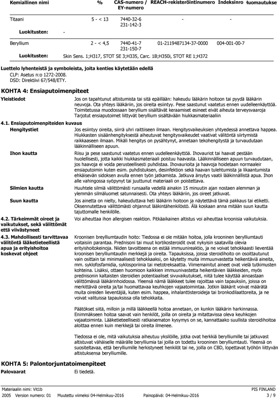 KOHTA 4: Ensiaputoimenpiteet Yleistiedot Jos on tapahtunut altistumista tai sitä epäillään: hakeudu lääkärin hoitoon tai pyydä lääkärin neuvoja. Ota yhteys lääkäriin, jos oireita esiintyy.