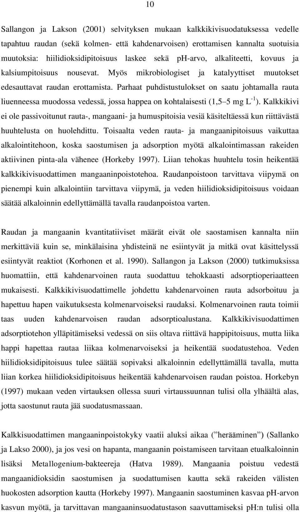 Parhaat puhdistustulokset on saatu johtamalla rauta liuenneessa muodossa vedessä, jossa happea on kohtalaisesti (1,5 5 mg L -1 ).