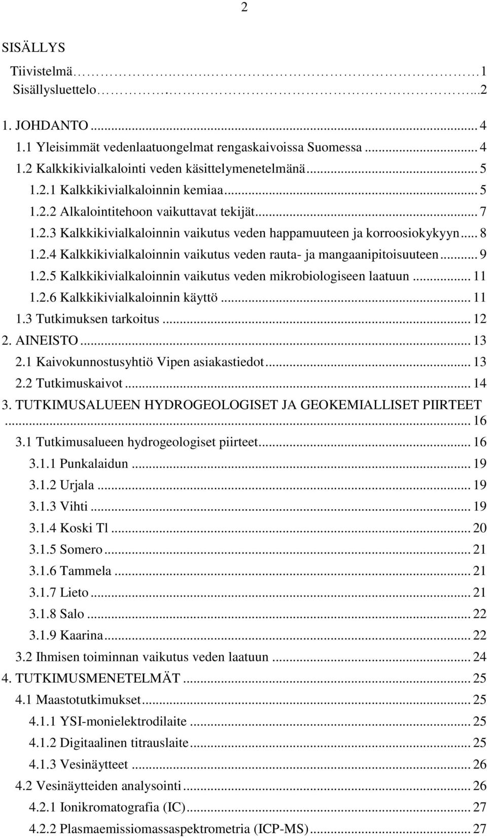 .. 9 1.2.5 Kalkkikivialkaloinnin vaikutus veden mikrobiologiseen laatuun... 11 1.2.6 Kalkkikivialkaloinnin käyttö... 11 1.3 Tutkimuksen tarkoitus... 12 2. AINEISTO... 13 2.