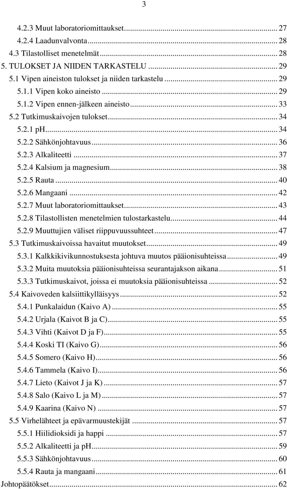 .. 40 5.2.6 Mangaani... 42 5.2.7 Muut laboratoriomittaukset... 43 5.2.8 Tilastollisten menetelmien tulostarkastelu... 44 5.2.9 Muuttujien väliset riippuvuussuhteet... 47 5.