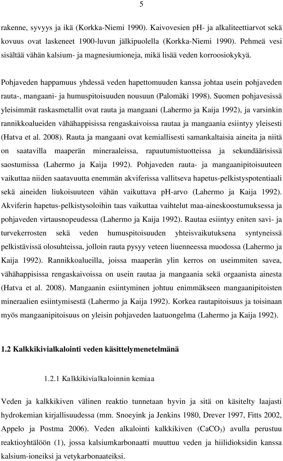 Pohjaveden happamuus yhdessä veden hapettomuuden kanssa johtaa usein pohjaveden rauta-, mangaani- ja humuspitoisuuden nousuun (Palomäki 1998).