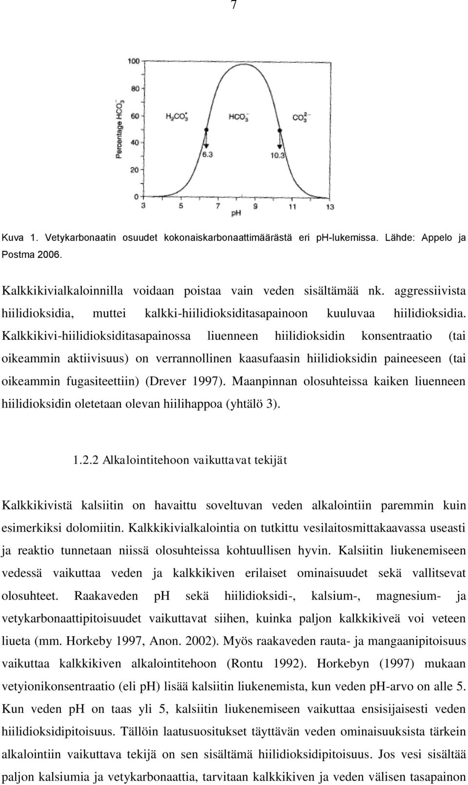 Kalkkikivi-hiilidioksiditasapainossa liuenneen hiilidioksidin konsentraatio (tai oikeammin aktiivisuus) on verrannollinen kaasufaasin hiilidioksidin paineeseen (tai oikeammin fugasiteettiin) (Drever