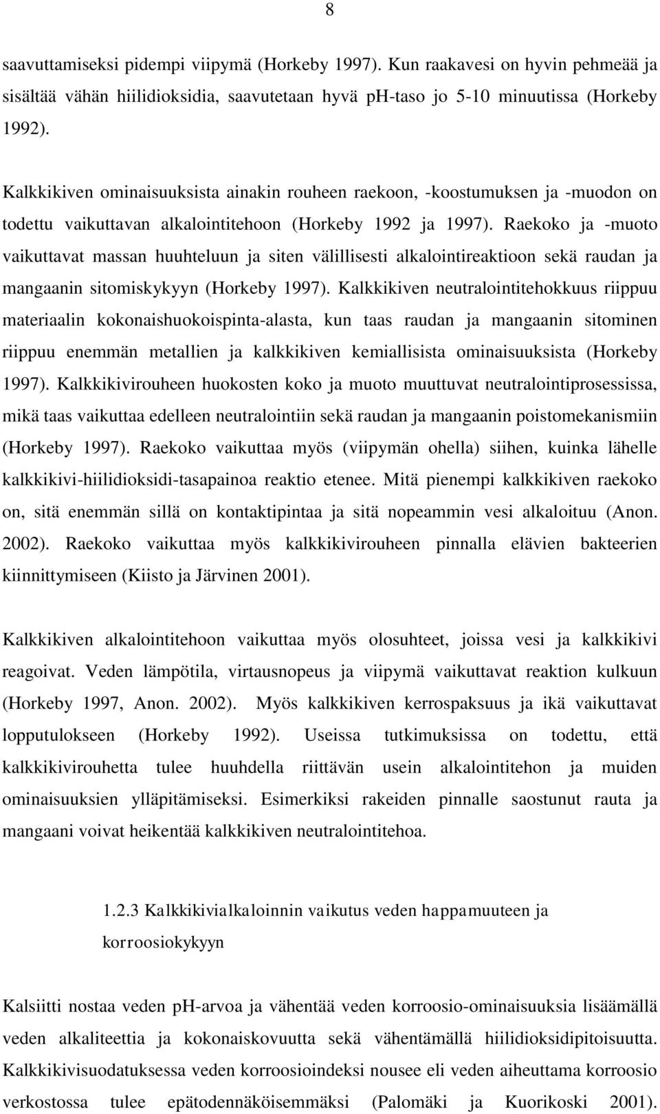 Raekoko ja -muoto vaikuttavat massan huuhteluun ja siten välillisesti alkalointireaktioon sekä raudan ja mangaanin sitomiskykyyn (Horkeby 1997).