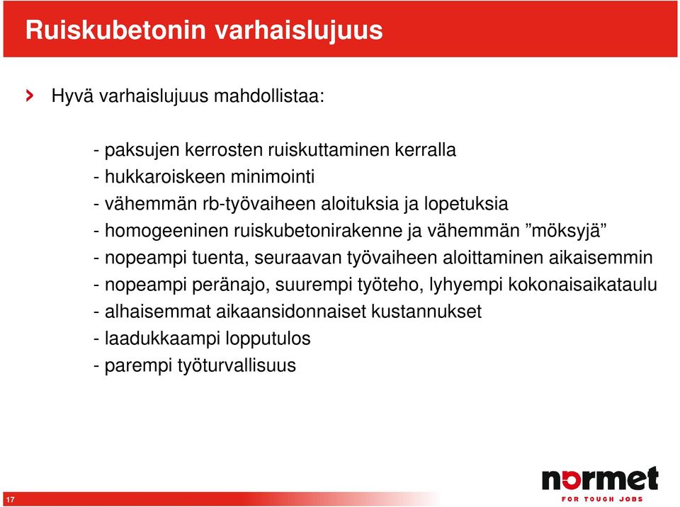 vähemmän möksyjä - nopeampi tuenta, seuraavan työvaiheen aloittaminen aikaisemmin - nopeampi peränajo, suurempi