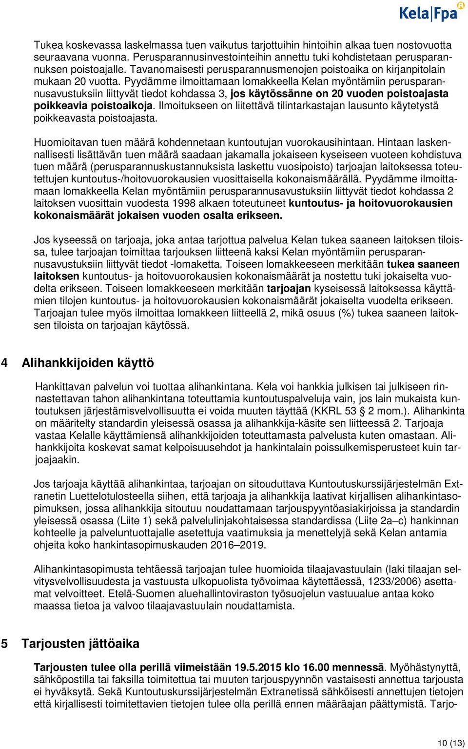 Pyydämme ilmoittamaan lomakkeella Kelan myöntämiin perusparannusavustuksiin liittyvät tiedot kohdassa 3, jos käytössänne on 20 vuoden poistoajasta poikkeavia poistoaikoja.