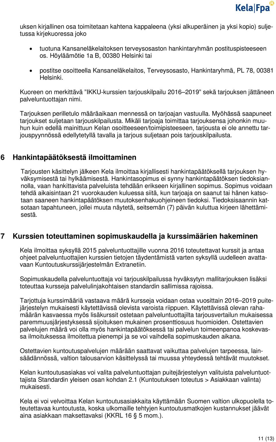 Kuoreen on merkittävä IKKU-kurssien tarjouskilpailu 2016 2019 sekä tarjouksen jättäneen palveluntuottajan nimi. Tarjouksen perilletulo määräaikaan mennessä on tarjoajan vastuulla.