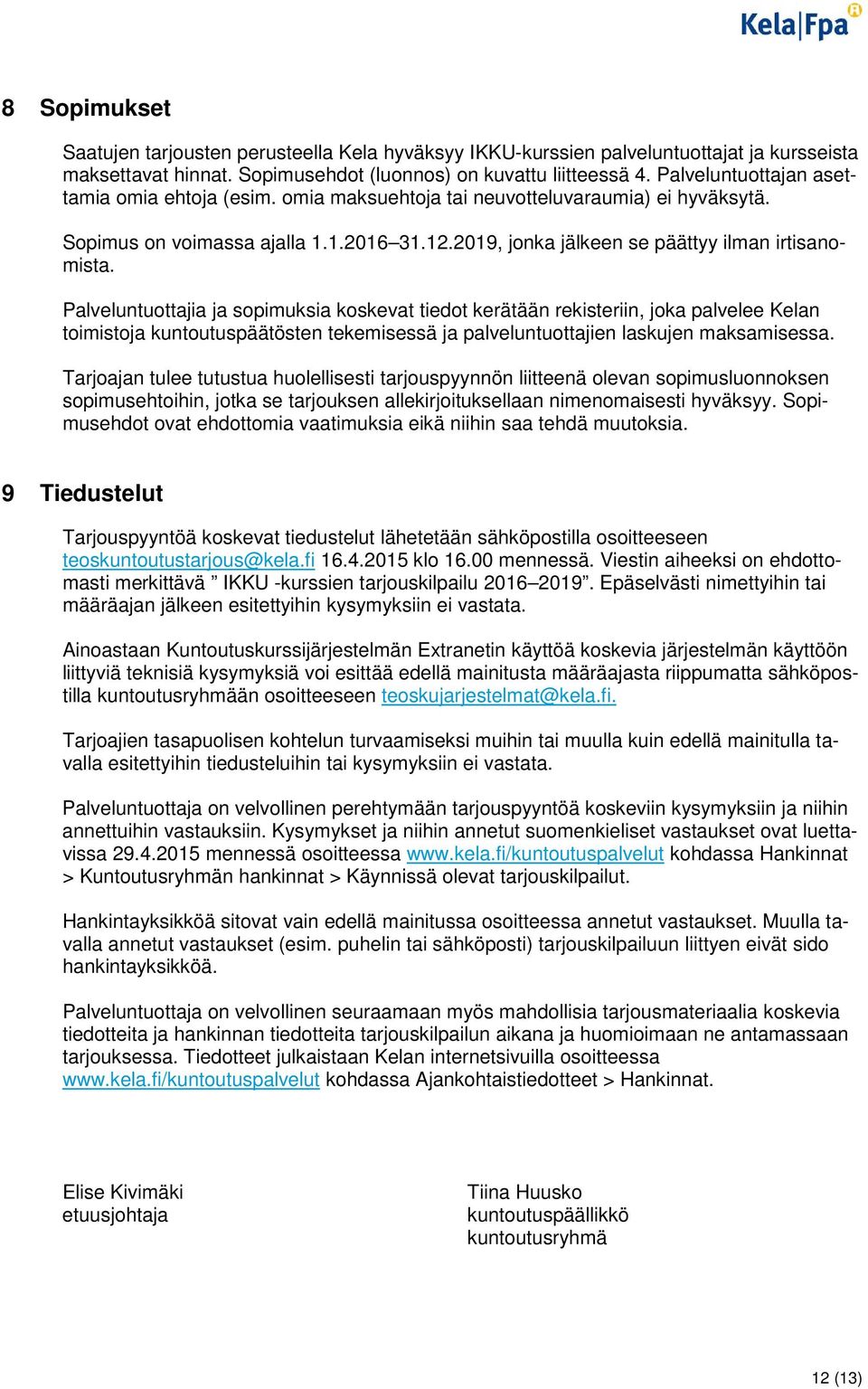Palveluntuottajia ja sopimuksia koskevat tiedot kerätään rekisteriin, joka palvelee Kelan toimistoja kuntoutuspäätösten tekemisessä ja palveluntuottajien laskujen maksamisessa.
