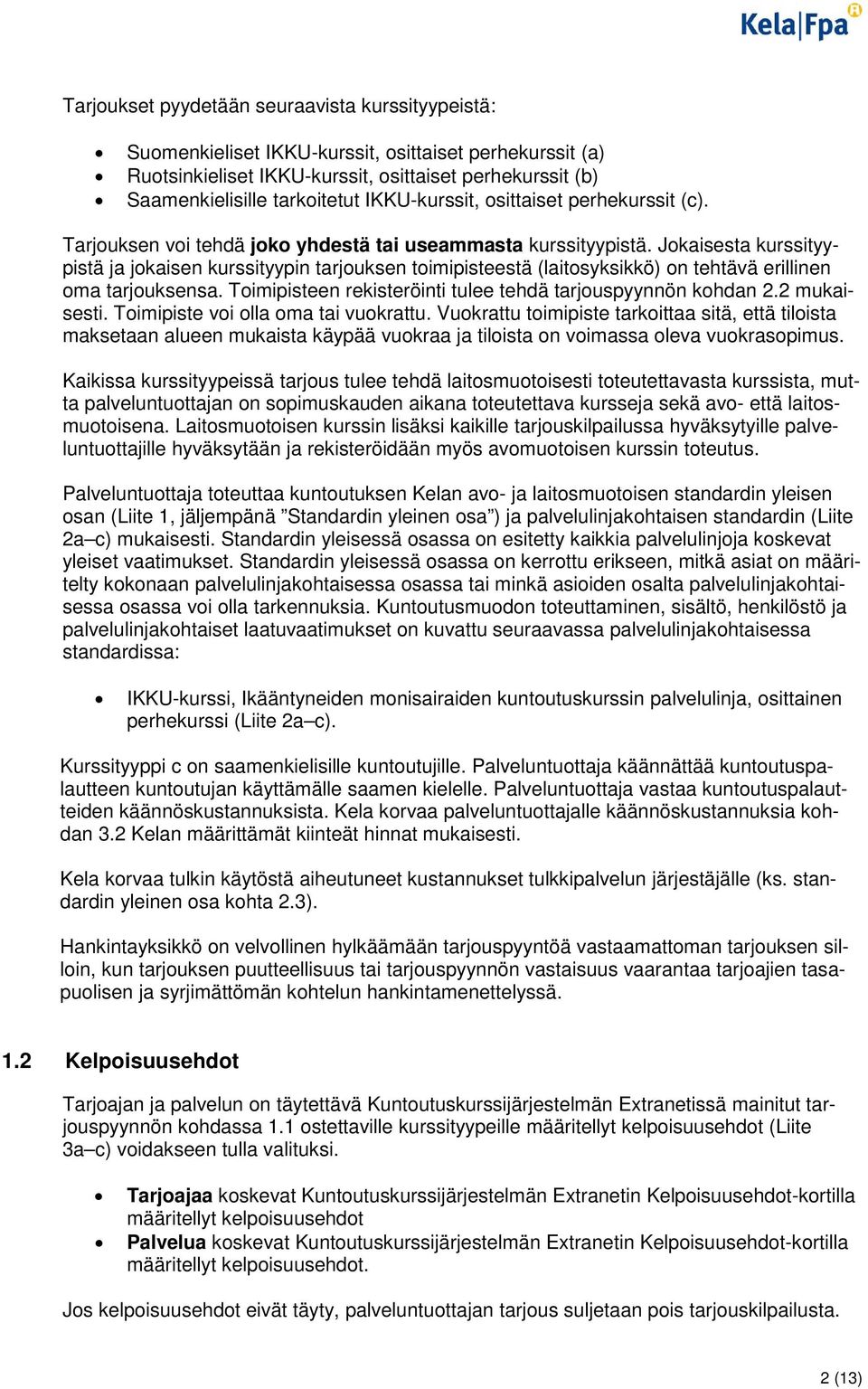 Jokaisesta kurssityypistä ja jokaisen kurssityypin tarjouksen toimipisteestä (laitosyksikkö) on tehtävä erillinen oma tarjouksensa. Toimipisteen rekisteröinti tulee tehdä tarjouspyynnön kohdan 2.