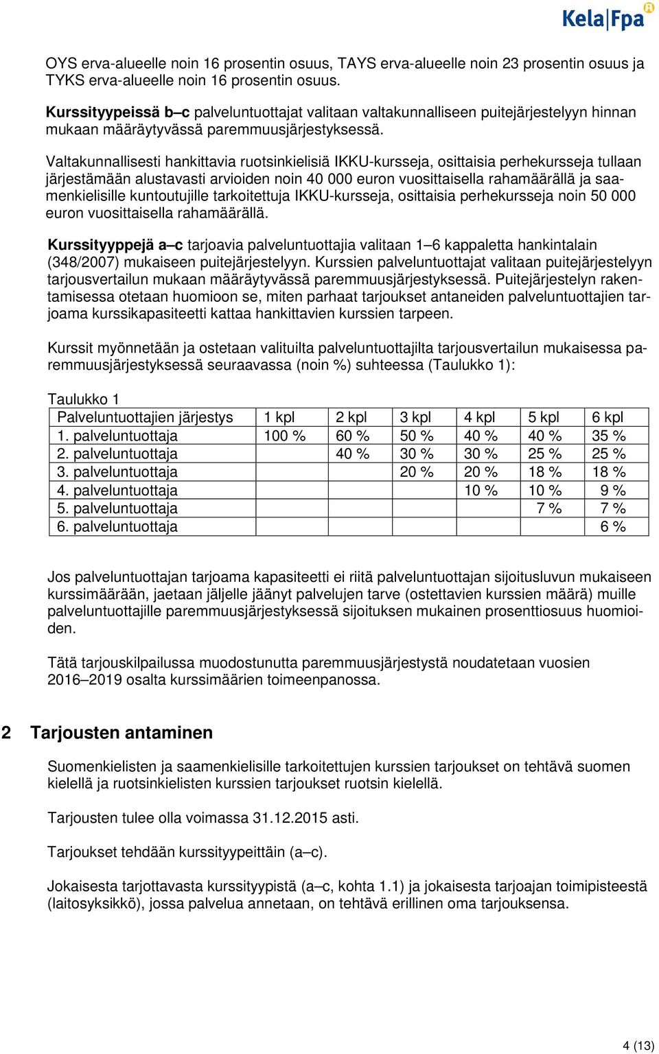 Valtakunnallisesti hankittavia ruotsinkielisiä IKKU-kursseja, osittaisia perhekursseja tullaan järjestämään alustavasti arvioiden noin 40 000 euron vuosittaisella rahamäärällä ja saamenkielisille