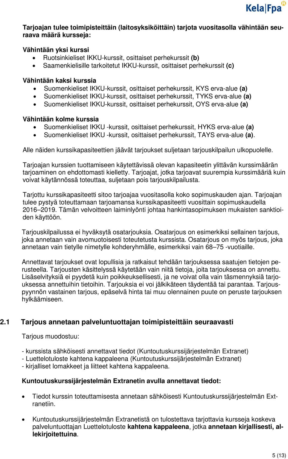 osittaiset perhekurssit, TYKS erva-alue (a) Suomenkieliset IKKU-kurssit, osittaiset perhekurssit, OYS erva-alue (a) Vähintään kolme kurssia Suomenkieliset IKKU -kurssit, osittaiset perhekurssit, HYKS