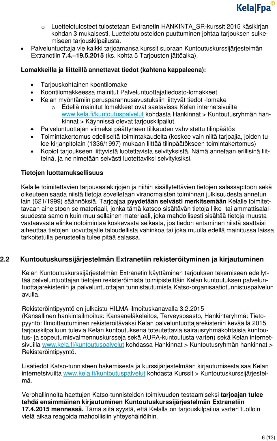 Lomakkeilla ja liitteillä annettavat tiedot (kahtena kappaleena): Tarjouskohtainen koontilomake Koontilomakkeessa mainitut Palveluntuottajatiedosto-lomakkeet Kelan myöntämiin perusparannusavustuksiin