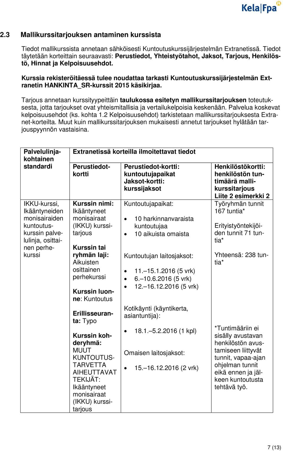 Kurssia rekisteröitäessä tulee noudattaa tarkasti Kuntoutuskurssijärjestelmän Extranetin HANKINTA_SR-kurssit 2015 käsikirjaa.