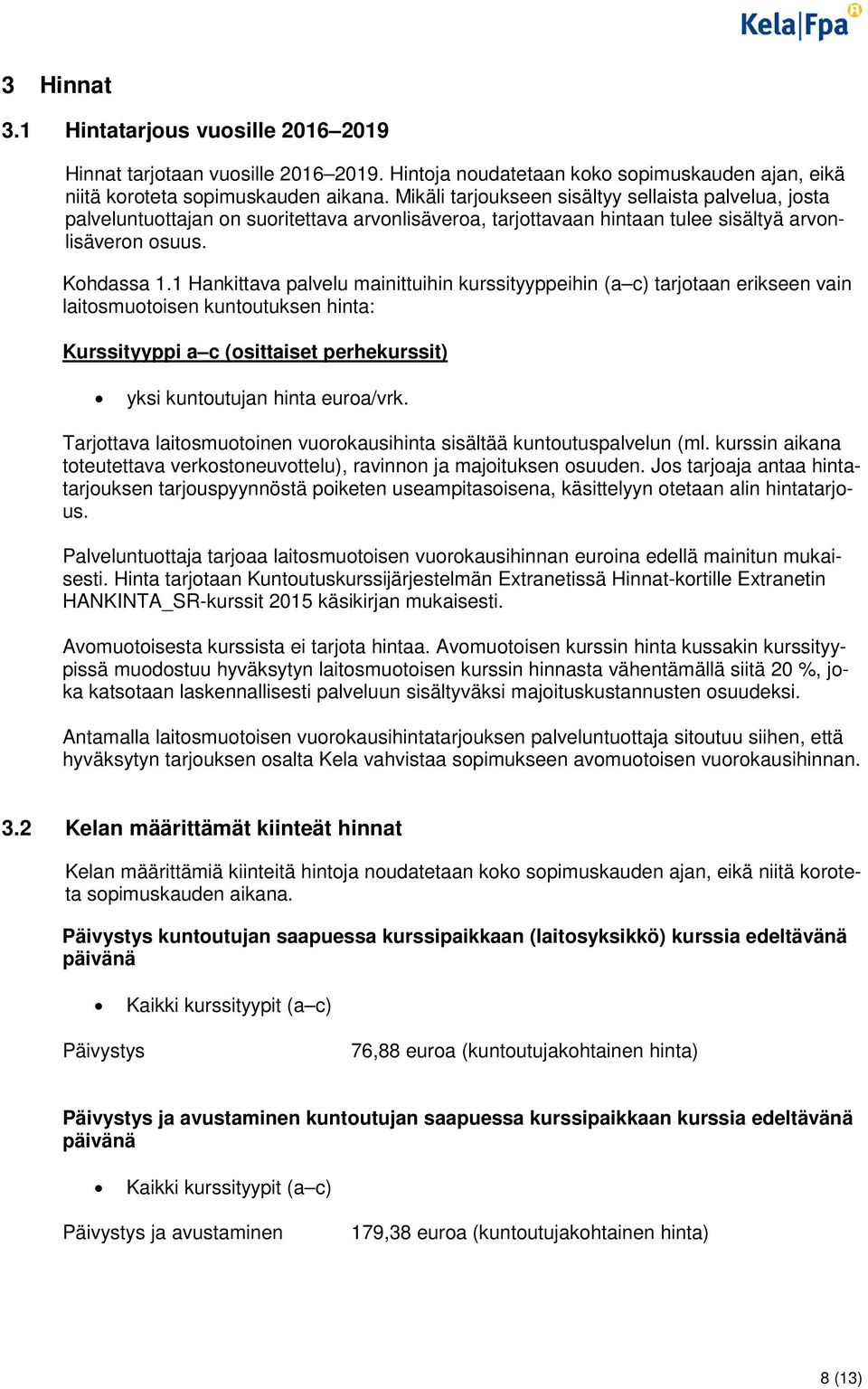 1 Hankittava palvelu mainittuihin kurssityyppeihin (a c) tarjotaan erikseen vain laitosmuotoisen kuntoutuksen hinta: Kurssityyppi a c (osittaiset perhekurssit) yksi kuntoutujan hinta euroa/vrk.