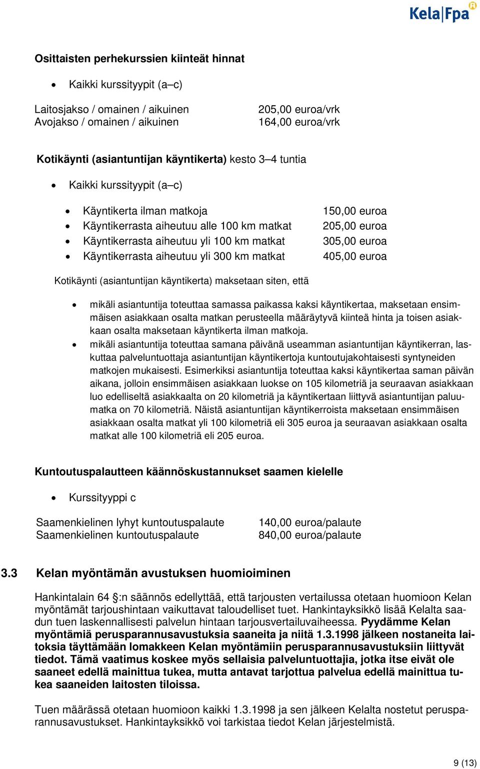 euroa Käyntikerrasta aiheutuu yli 300 km matkat 405,00 euroa Kotikäynti (asiantuntijan käyntikerta) maksetaan siten, että mikäli asiantuntija toteuttaa samassa paikassa kaksi käyntikertaa, maksetaan