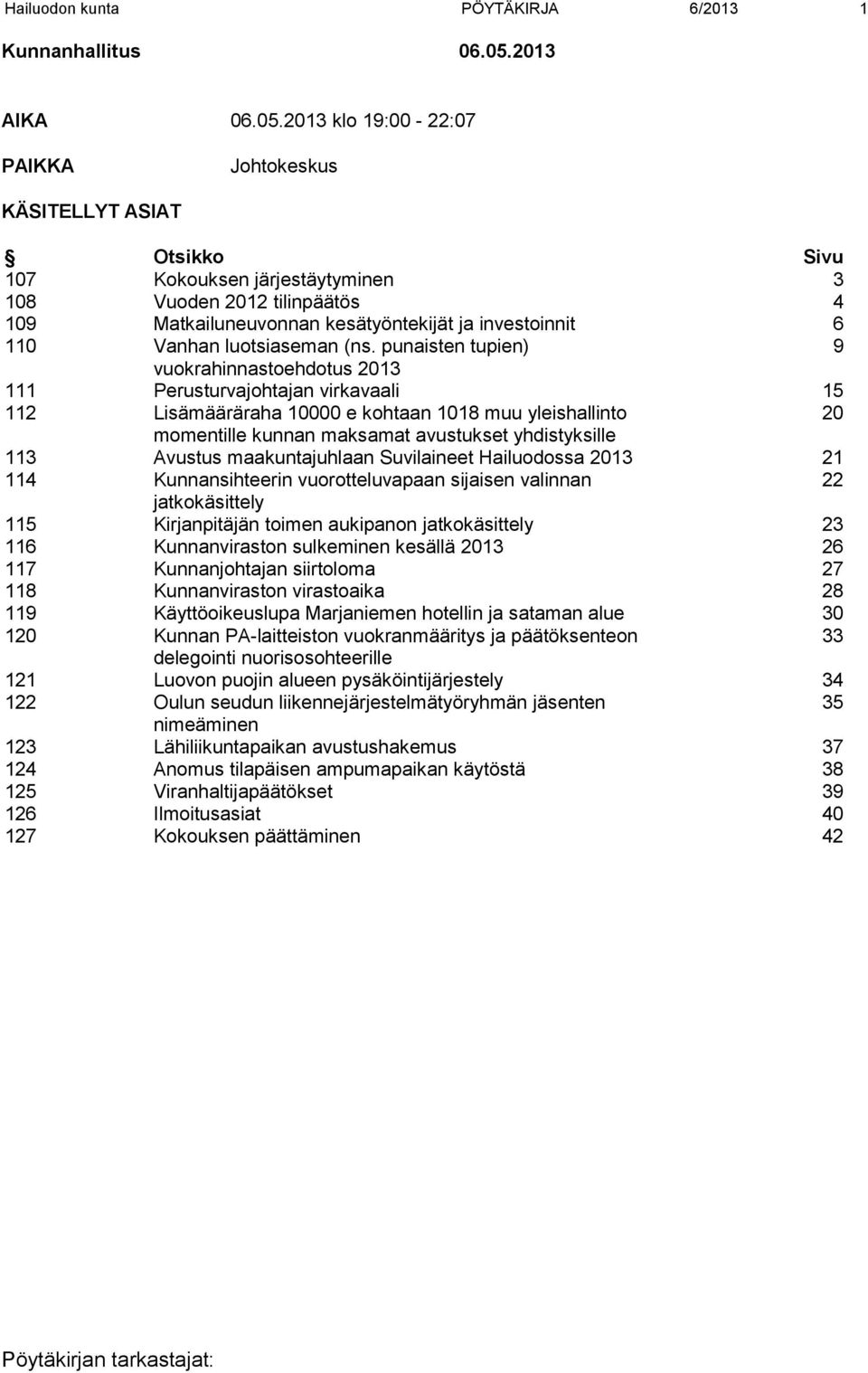 2013 klo 19:00-22:07 PAIKKA Johtokeskus KÄSITELLYT ASIAT Otsikko Sivu 107 Kokouksen järjestäytyminen 3 108 Vuoden 2012 tilinpäätös 4 109 Matkailuneuvonnan kesätyöntekijät ja investoinnit 6 110 Vanhan