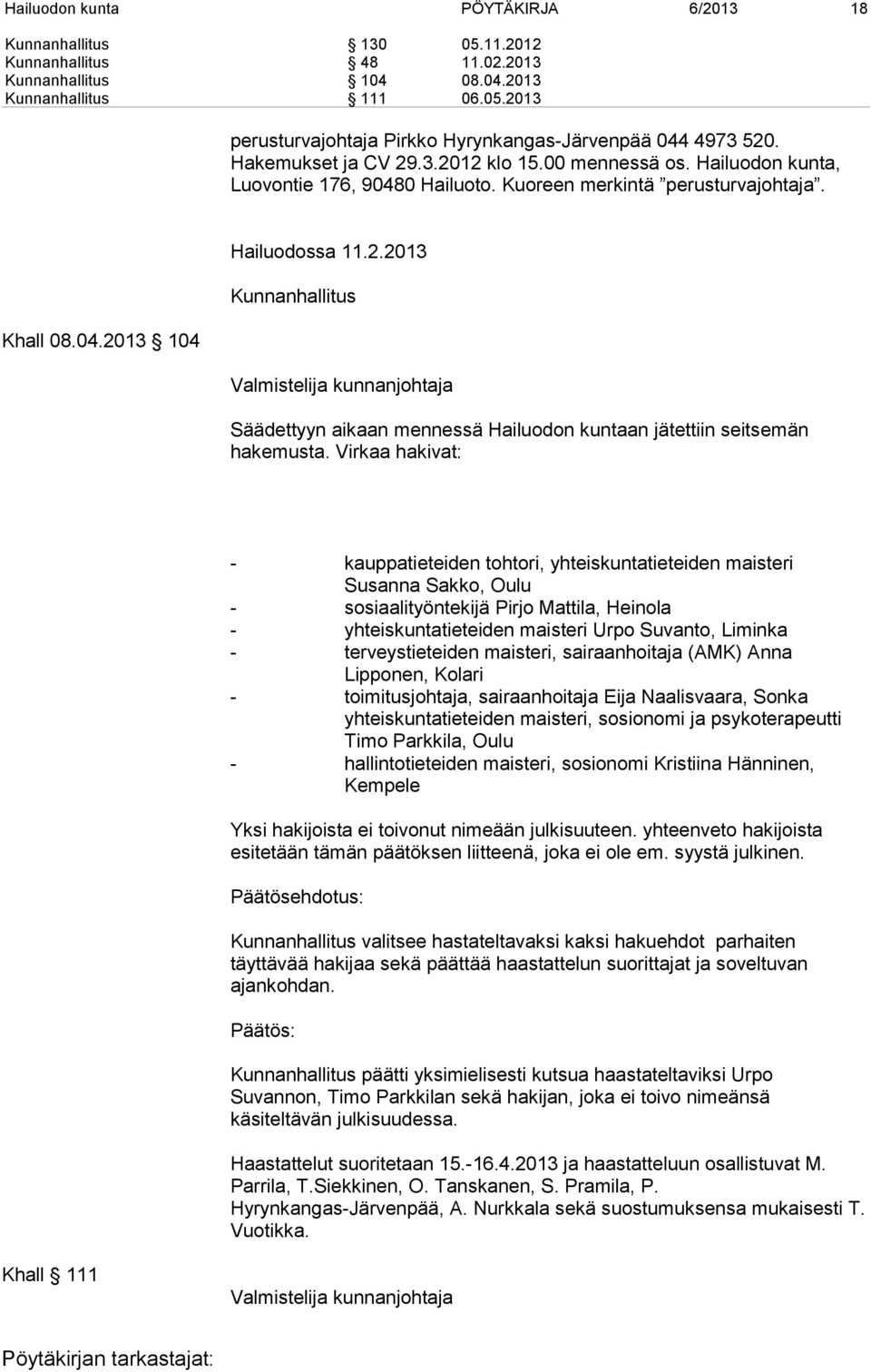 Virkaa hakivat: - kauppatieteiden tohtori, yhteiskuntatieteiden maisteri Susanna Sakko, Oulu - sosiaalityöntekijä Pirjo Mattila, Heinola - yhteiskuntatieteiden maisteri Urpo Suvanto, Liminka -