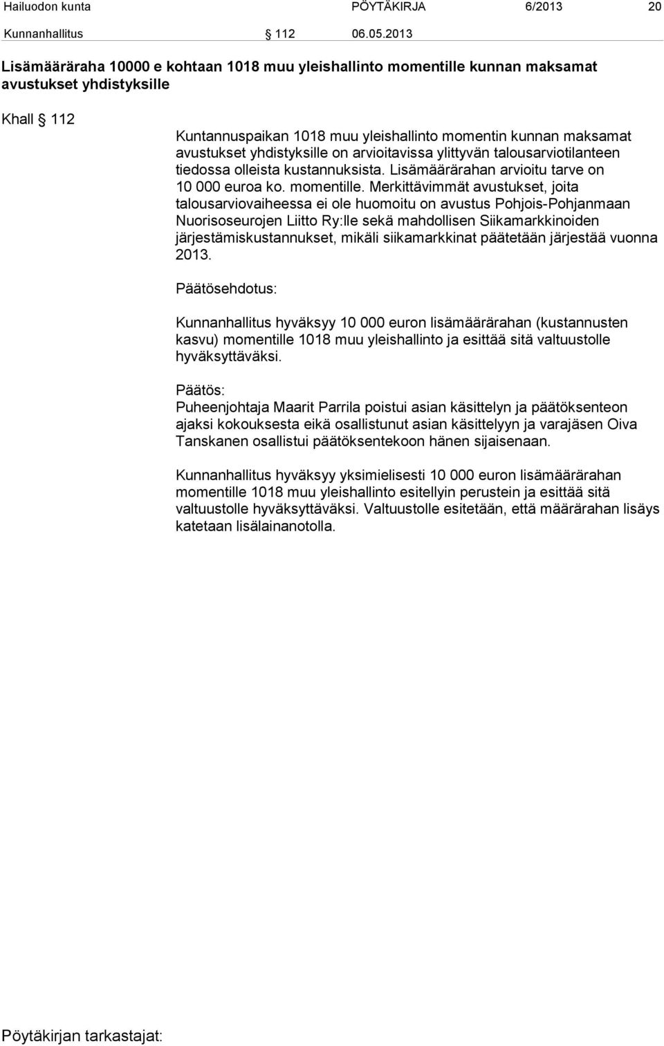 yhdistyksille on arvioitavissa ylittyvän talousarviotilanteen tiedossa olleista kustannuksista. Lisämäärärahan arvioitu tarve on 10 000 euroa ko. momentille.