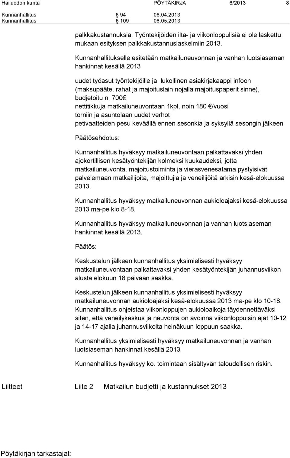 Kunnanhallitukselle esitetään matkailuneuvonnan ja vanhan luotsiaseman hankinnat kesällä 2013 uudet työasut työntekijöille ja lukollinen asiakirjakaappi infoon (maksupääte, rahat ja majoituslain