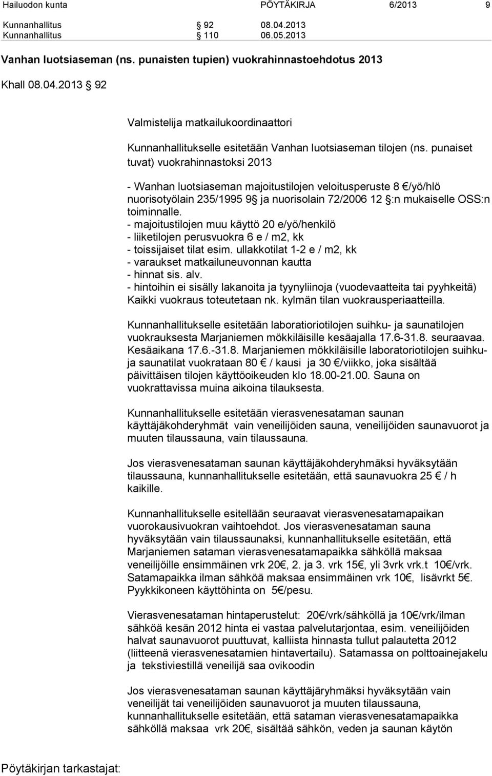 - majoitustilojen muu käyttö 20 e/yö/henkilö - liiketilojen perusvuokra 6 e / m2, kk - toissijaiset tilat esim. ullakkotilat 1-2 e / m2, kk - varaukset matkailuneuvonnan kautta - hinnat sis. alv.