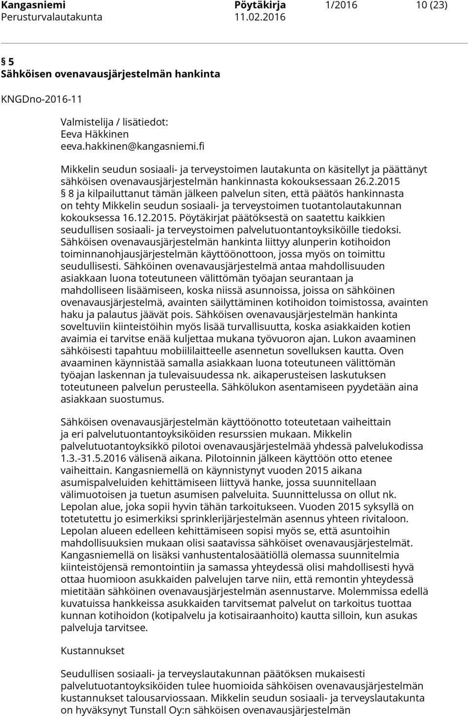 .2.2015 8 ja kilpailuttanut tämän jälkeen palvelun siten, että päätös hankinnasta on tehty Mikkelin seudun sosiaali- ja terveystoimen tuotantolautakunnan kokouksessa 16.12.2015. Pöytäkirjat päätöksestä on saatettu kaikkien seudullisen sosiaali- ja terveystoimen palvelutuontantoyksiköille tiedoksi.