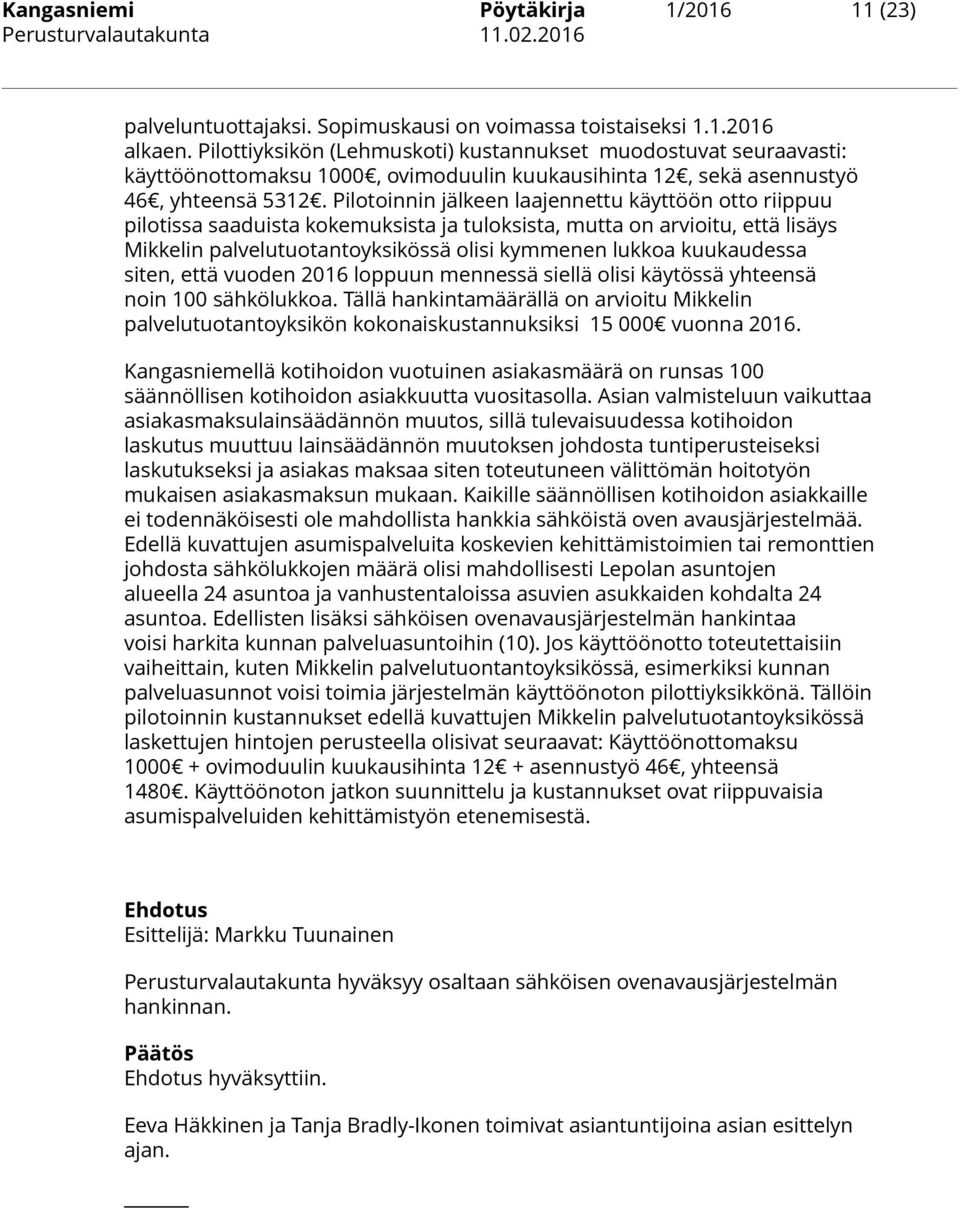 Pilotoinnin jälkeen laajennettu käyttöön otto riippuu pilotissa saaduista kokemuksista ja tuloksista, mutta on arvioitu, että lisäys Mikkelin palvelutuotantoyksikössä olisi kymmenen lukkoa
