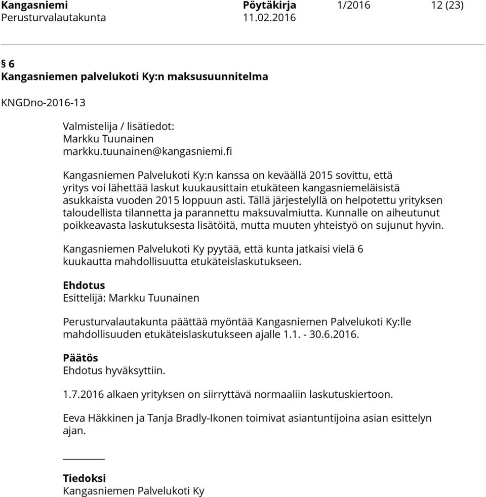 Tällä järjestelyllä on helpotettu yrityksen taloudellista tilannetta ja parannettu maksuvalmiutta. Kunnalle on aiheutunut poikkeavasta laskutuksesta lisätöitä, mutta muuten yhteistyö on sujunut hyvin.