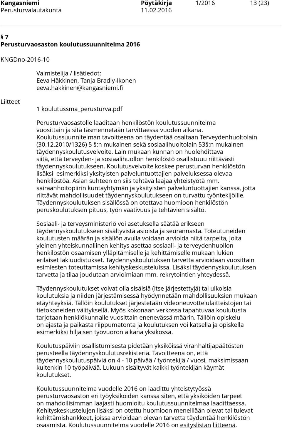Koulutussuunnitelman tavoitteena on täydentää osaltaan Terveydenhuoltolain (30.12.2010/1326) 5 :n mukainen sekä sosiaalihuoltolain 53 :n mukainen täydennyskoulutusvelvoite.