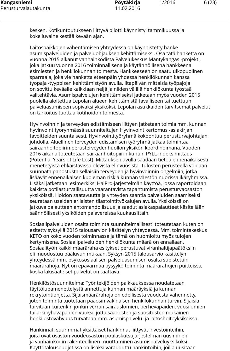 Osa tätä hanketta on vuonna 2015 alkanut vanhainkodista Palvelukeskus Mäntykangas -projekti, joka jatkuu vuonna 2016 toiminnallisena ja käytännöllisenä hankkeena esimiesten ja henkilökunnan toimesta.