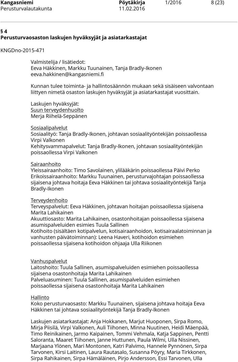 Laskujen hyväksyjät: Suun terveydenhuolto Merja Riihelä-Seppänen Sosiaalipalvelut Sosiaalityö: Tanja Bradly-Ikonen, johtavan sosiaalityöntekijän poissaollessa Virpi Valkonen Kehitysvammapalvelut: