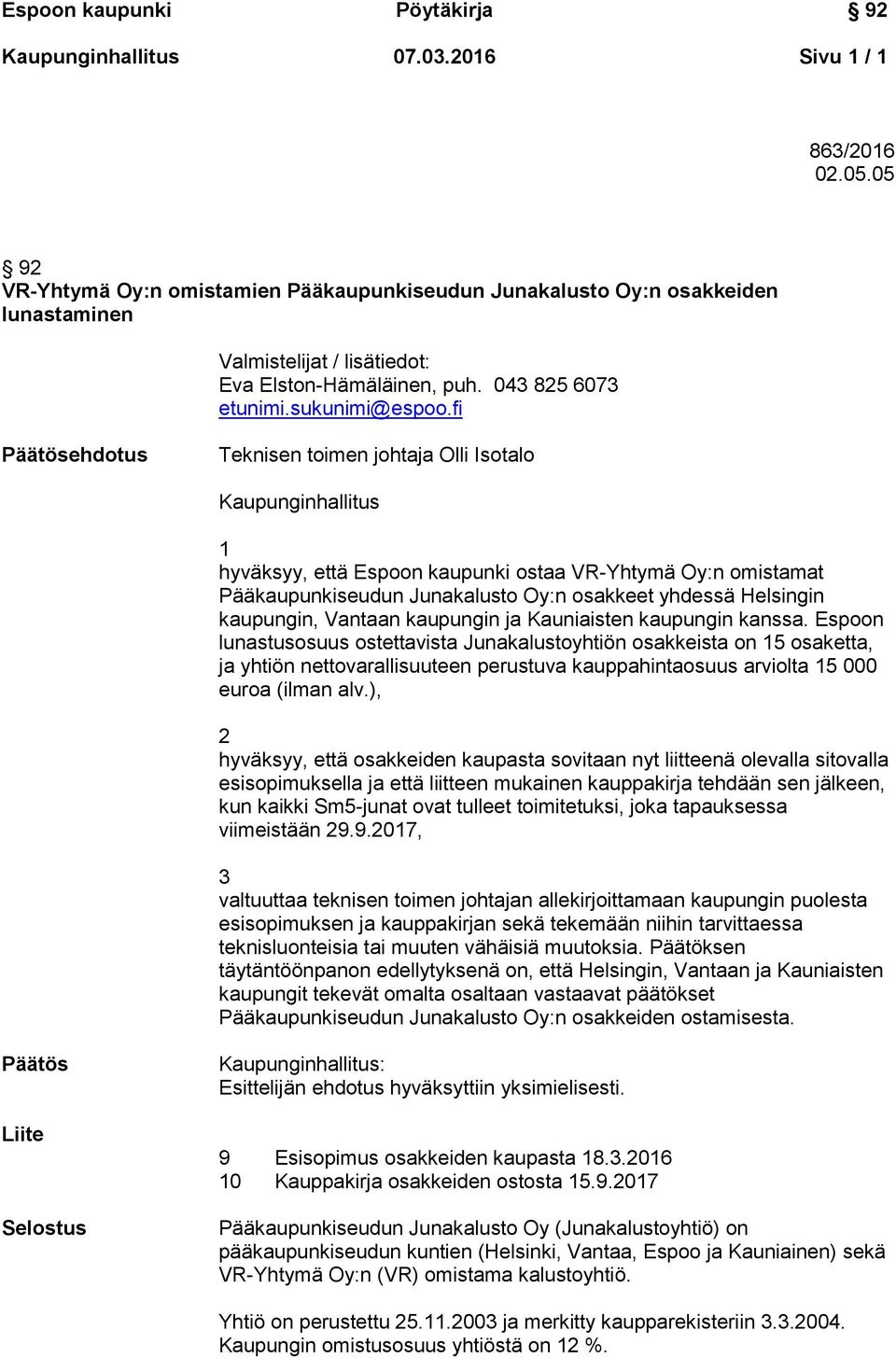 fi Päätösehdotus Teknisen toimen johtaja Olli Isotalo Kaupunginhallitus 1 hyväksyy, että Espoon kaupunki ostaa VR-Yhtymä Oy:n omistamat Pääkaupunkiseudun Junakalusto Oy:n osakkeet yhdessä Helsingin