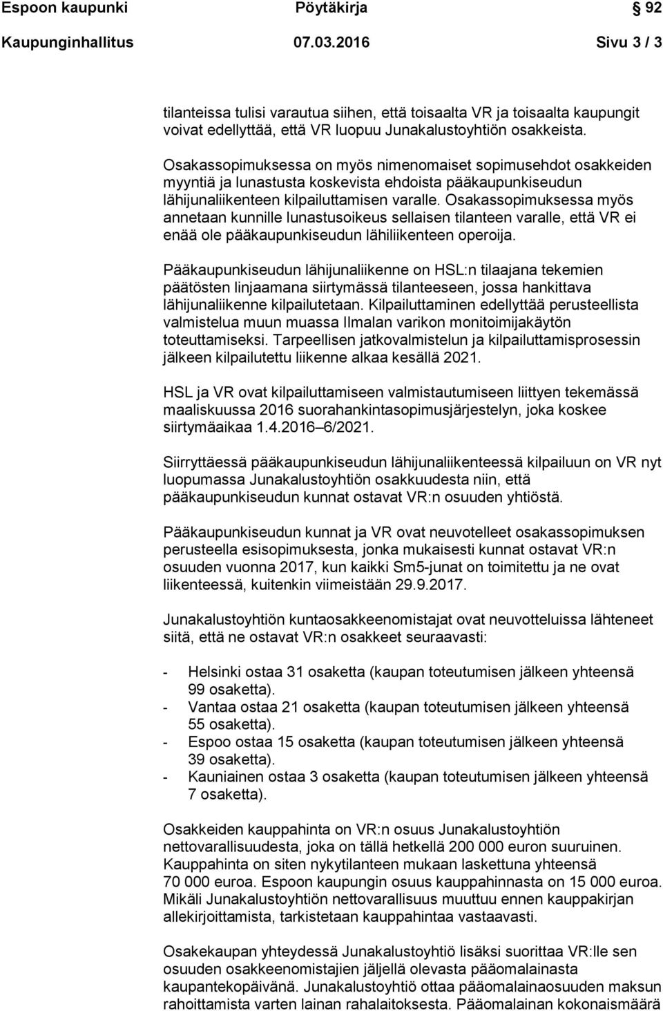 Osakassopimuksessa myös annetaan kunnille lunastusoikeus sellaisen tilanteen varalle, että VR ei enää ole pääkaupunkiseudun lähiliikenteen operoija.