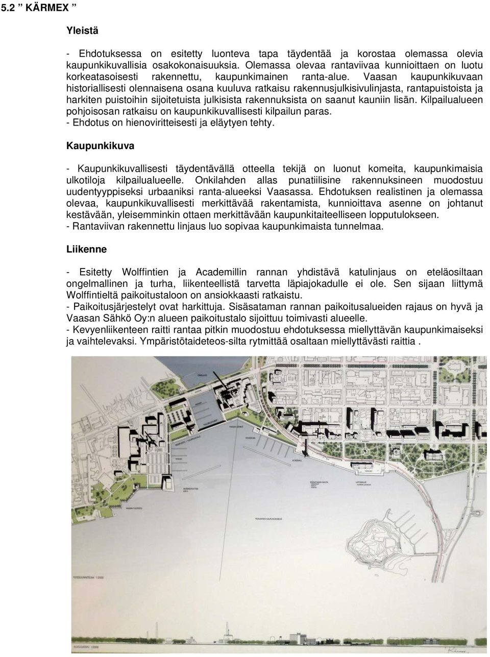 Vaasan kaupunkikuvaan historiallisesti olennaisena osana kuuluva ratkaisu rakennusjulkisivulinjasta, rantapuistoista ja harkiten puistoihin sijoitetuista julkisista rakennuksista on saanut kauniin