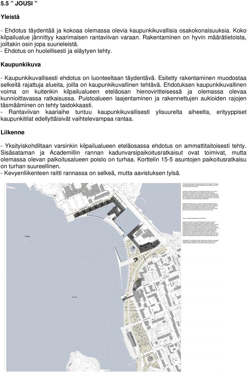 Esitetty rakentaminen muodostaa selkeitä rajattuja alueita, joilla on kaupunkikuvallinen tehtävä.