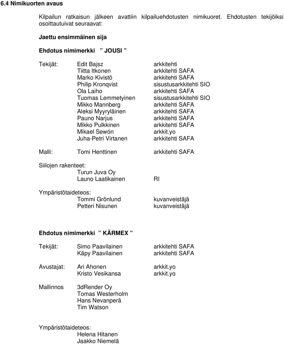 Ola Laiho Tuomas Lemmetyinen sisustusarkkitehti SIO Mikko Mannberg Aleksi Myyryläinen Pauno Narjus Mikko Pulkkinen Mikael Sewón arkkit.