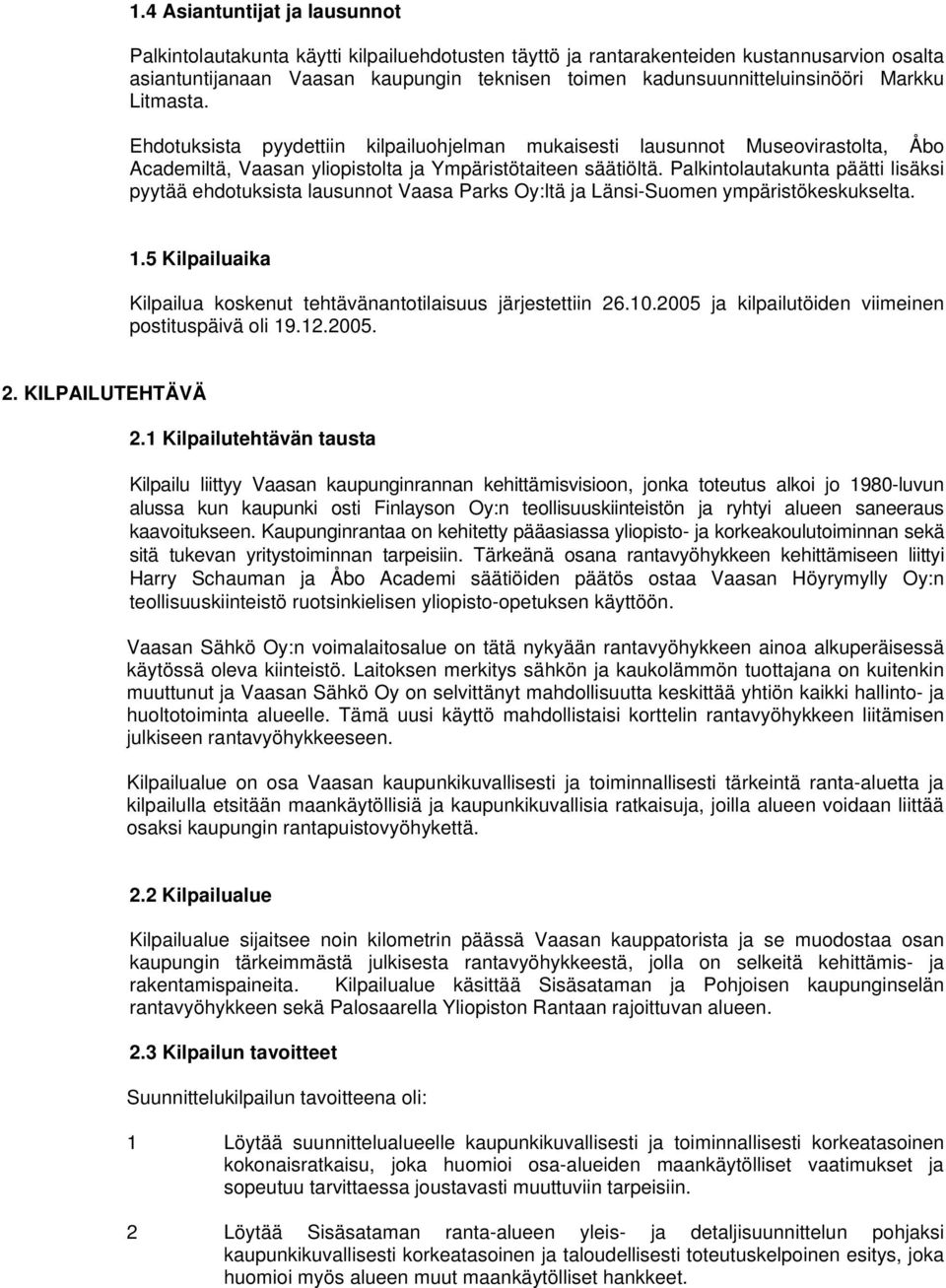 Palkintolautakunta päätti lisäksi pyytää ehdotuksista lausunnot Vaasa Parks Oy:ltä ja Länsi-Suomen ympäristökeskukselta. 1.5 Kilpailuaika Kilpailua koskenut tehtävänantotilaisuus järjestettiin 26.10.