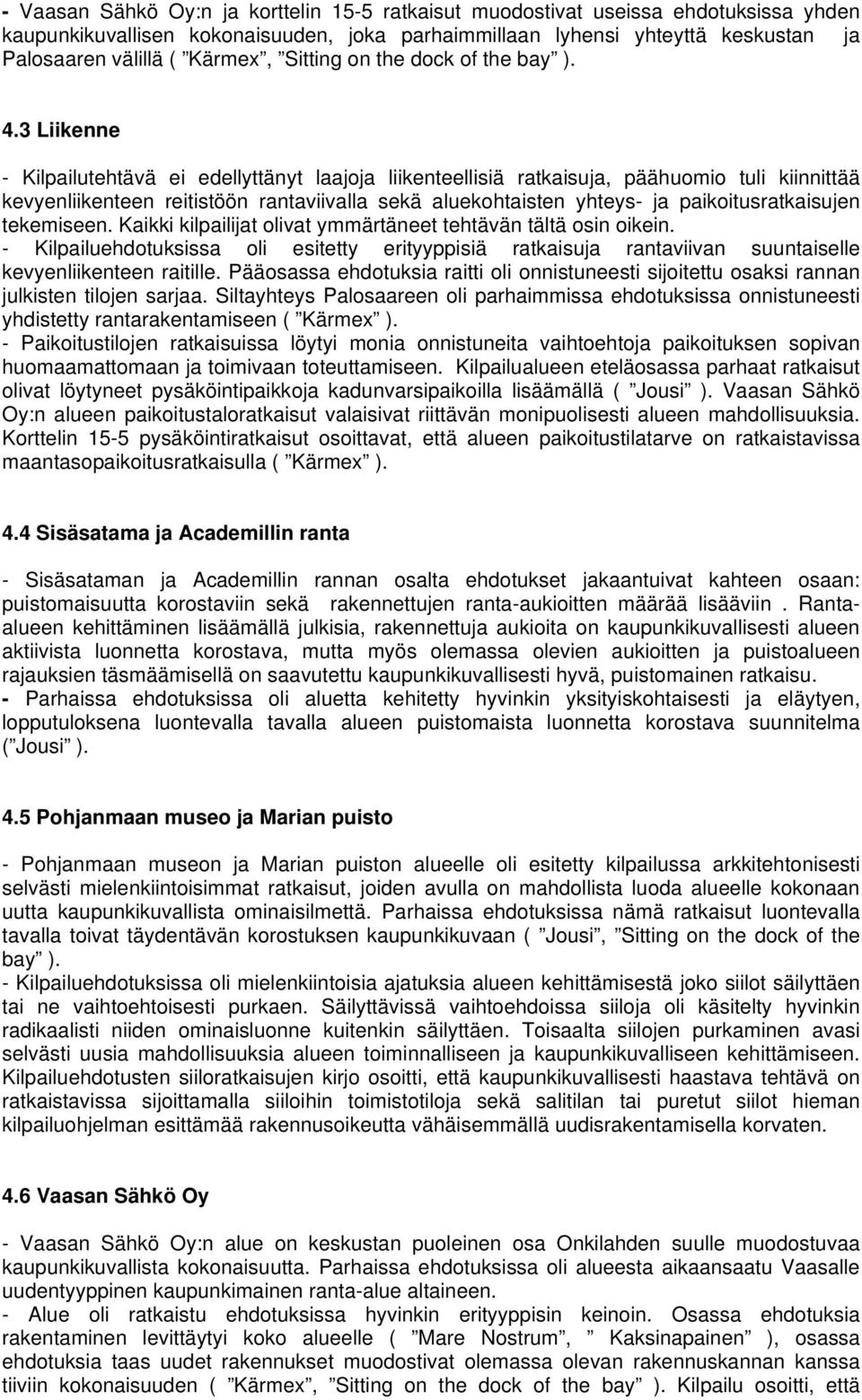 3 Liikenne - Kilpailutehtävä ei edellyttänyt laajoja liikenteellisiä ratkaisuja, päähuomio tuli kiinnittää kevyenliikenteen reitistöön rantaviivalla sekä aluekohtaisten yhteys- ja
