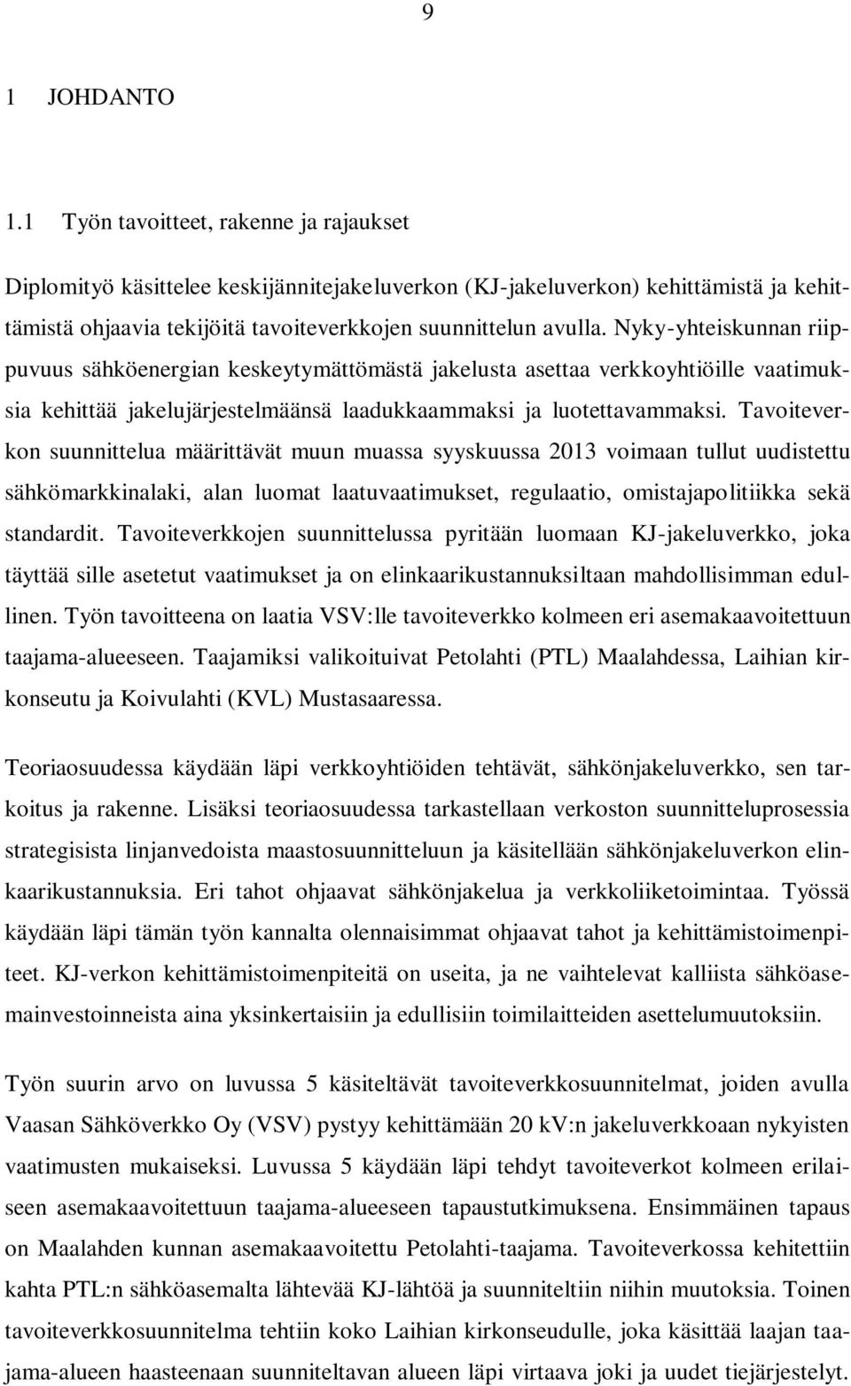 Nyky-yhteiskunnan riippuvuus sähköenergian keskeytymättömästä jakelusta asettaa verkkoyhtiöille vaatimuksia kehittää jakelujärjestelmäänsä laadukkaammaksi ja luotettavammaksi.